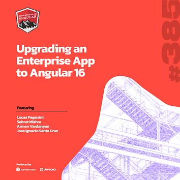 Upgrading an Enterprise App to Angular 16 - AiA 385